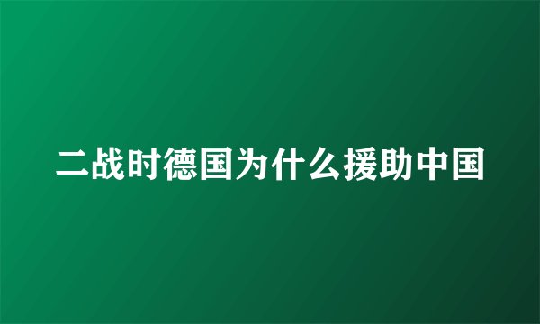 二战时德国为什么援助中国