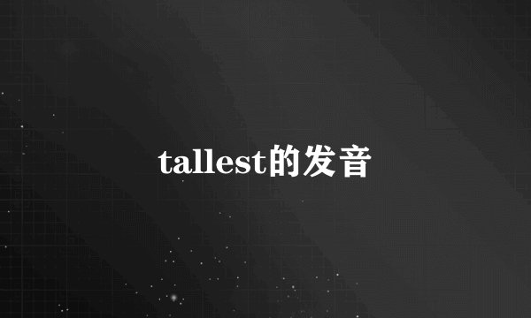 tallest的发音