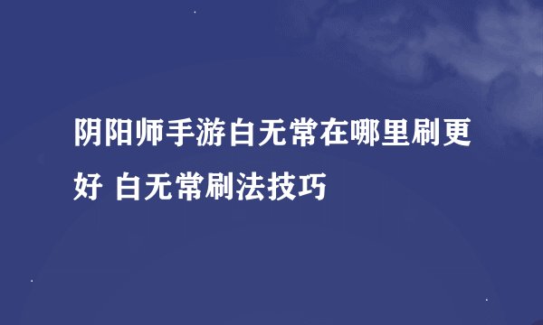 阴阳师手游白无常在哪里刷更好 白无常刷法技巧
