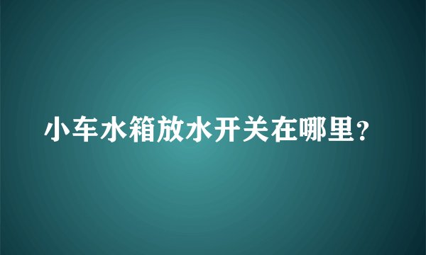 小车水箱放水开关在哪里？