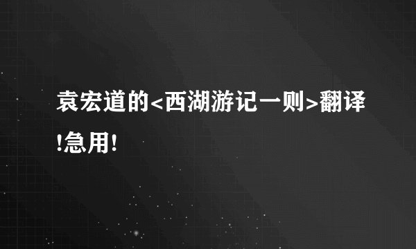 袁宏道的<西湖游记一则>翻译!急用!