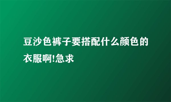 豆沙色裤子要搭配什么颜色的衣服啊!急求