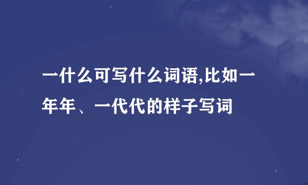 一什么可写什么词语,比如一年年、一代代的样子写词