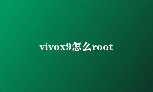 vivox9怎么root