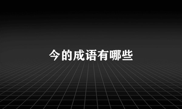 今的成语有哪些