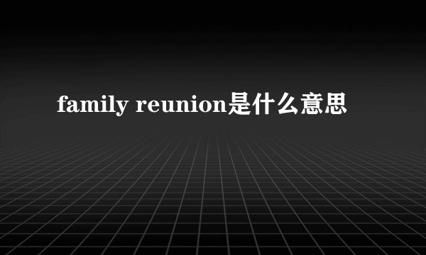family reunion是什么意思