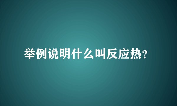 举例说明什么叫反应热？