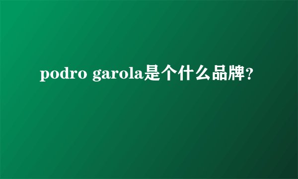 podro garola是个什么品牌？
