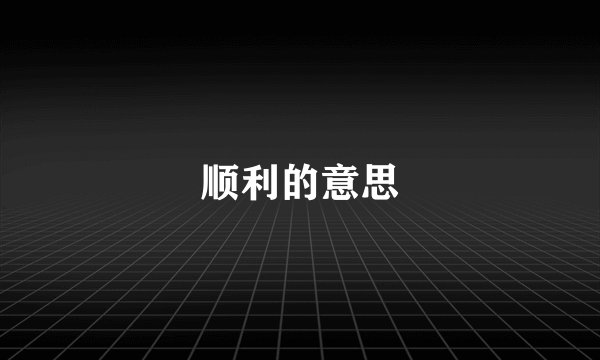 顺利的意思