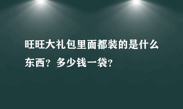 旺旺大礼包里面都装的是什么东西？多少钱一袋？