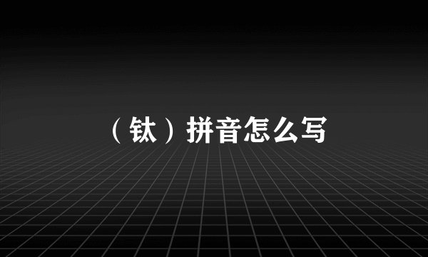 （钛）拼音怎么写