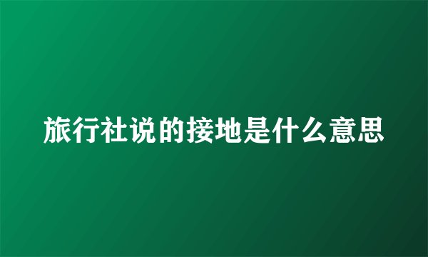 旅行社说的接地是什么意思