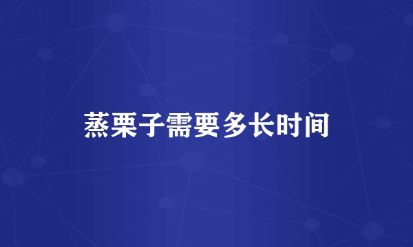 蒸栗子需要多长时间