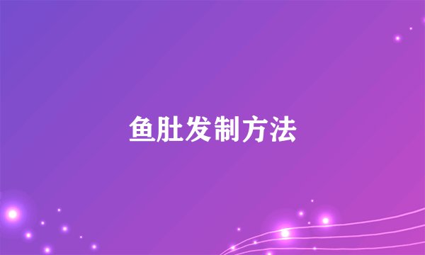 鱼肚发制方法