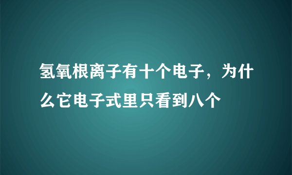 氢氧根离子有十个电子，为什么它电子式里只看到八个