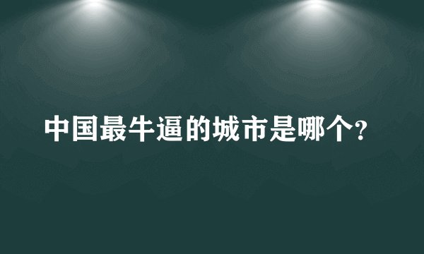 中国最牛逼的城市是哪个?