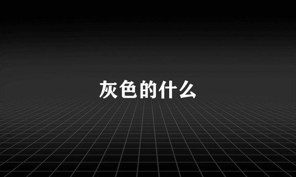 灰色的什么