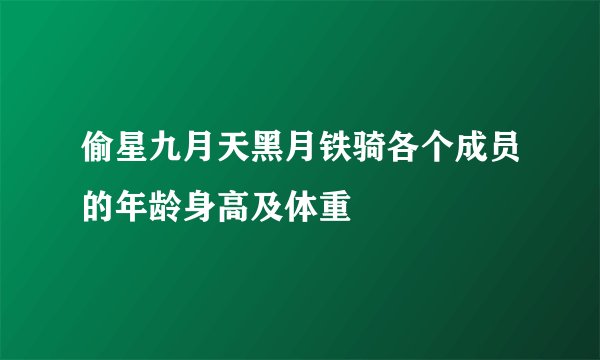 偷星九月天黑月铁骑各个成员的年龄身高及体重