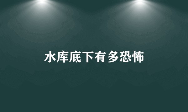 水库底下有多恐怖