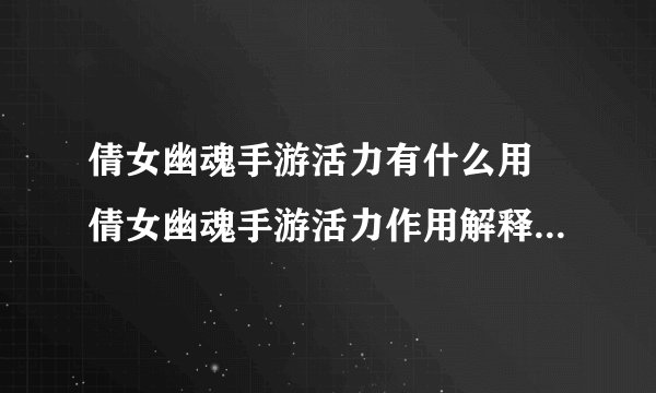 倩女幽魂手游活力有什么用 倩女幽魂手游活力作用解释_飞外经验