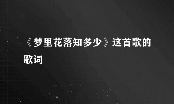 《梦里花落知多少》这首歌的歌词