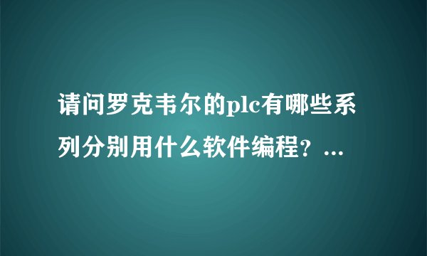 请问罗克韦尔的plc有哪些系列分别用什么软件编程？其中Compact Logix用什么软件编程？谢谢了。