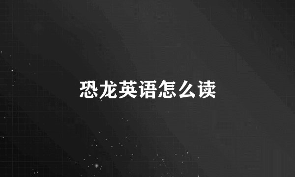恐龙英语怎么读