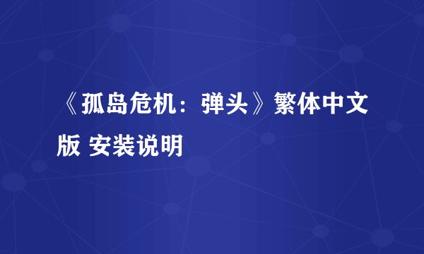 《孤岛危机:弹头》繁体中文版 安装说明