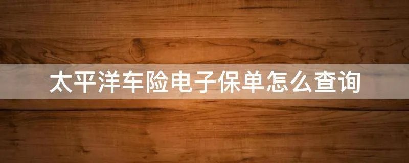 太平洋车险电子保单怎么查询