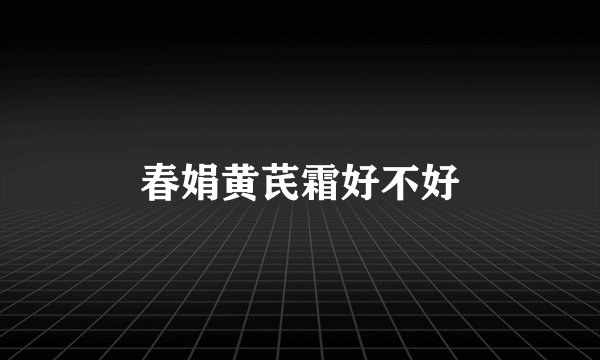 春娟黄芪霜好不好
