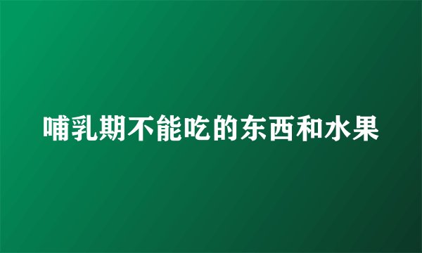 哺乳期不能吃的东西和水果