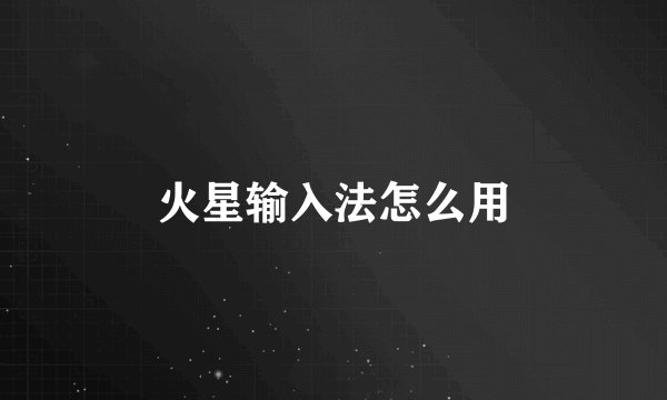 火星输入法怎么用