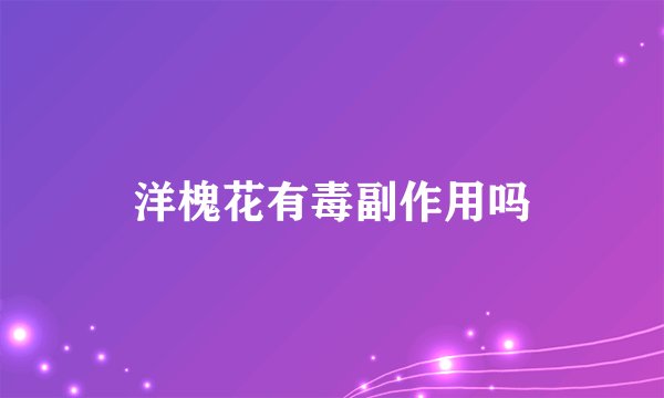 洋槐花有毒副作用吗