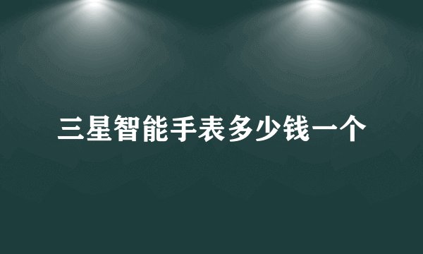 三星智能手表多少钱一个