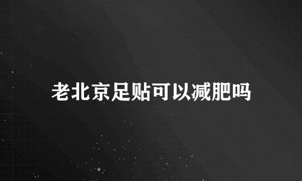 老北京足贴可以减肥吗