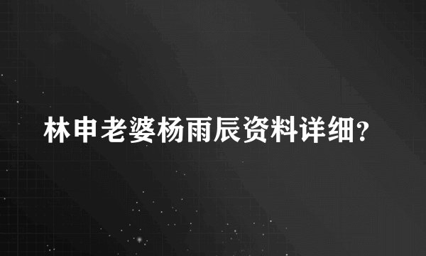 林申老婆杨雨辰资料详细？
