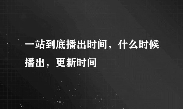 一站到底播出时间，什么时候播出，更新时间