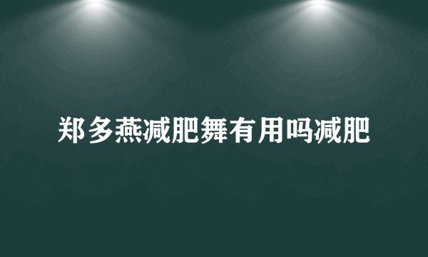郑多燕减肥舞有用吗减肥