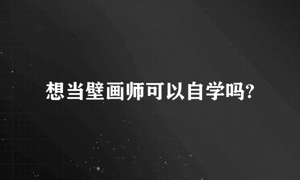 想当壁画师可以自学吗?