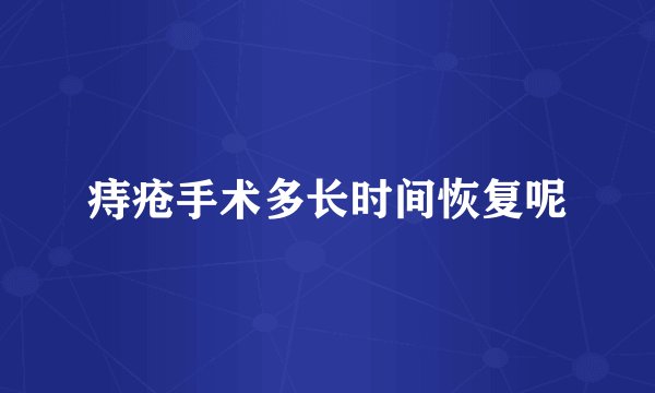 痔疮手术多长时间恢复呢