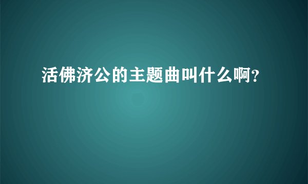 活佛济公的主题曲叫什么啊？