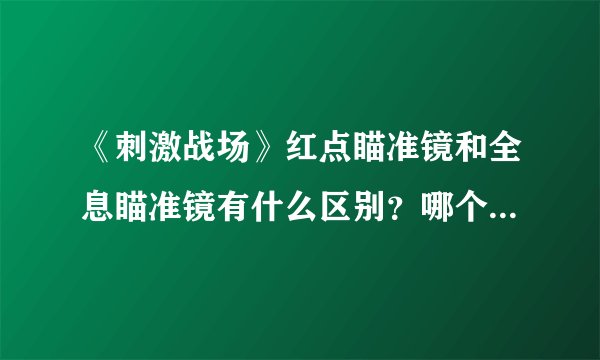 《刺激战场》红点瞄准镜和全息瞄准镜有什么区别?哪个更好用?