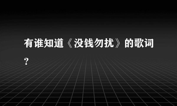 有谁知道《没钱勿扰》的歌词？