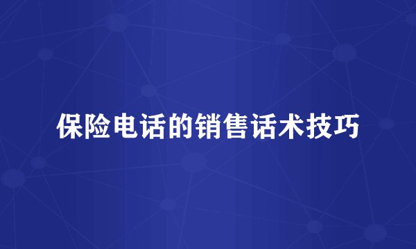 保险电话的销售话术技巧