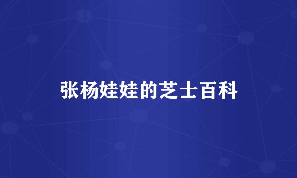 张杨娃娃的芝士百科