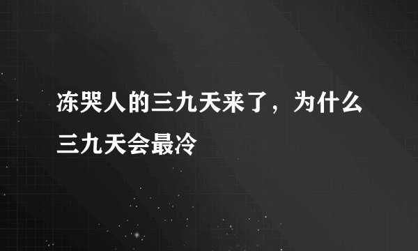 冻哭人的三九天来了，为什么三九天会最冷
