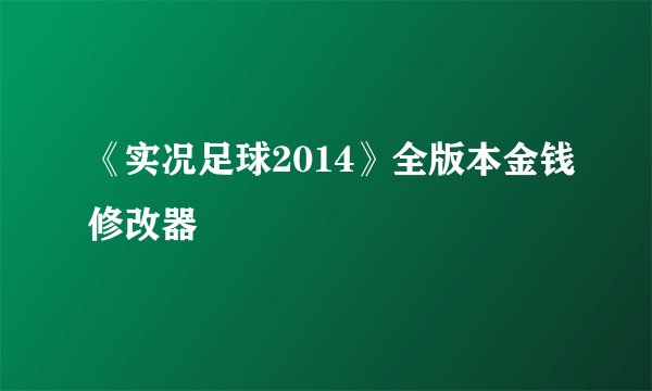 《实况足球2014》全版本金钱修改器