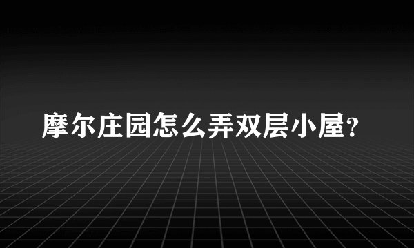 摩尔庄园怎么弄双层小屋？