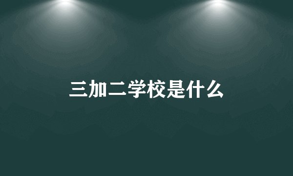 三加二学校是什么