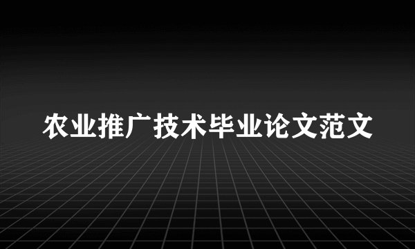 农业推广技术毕业论文范文